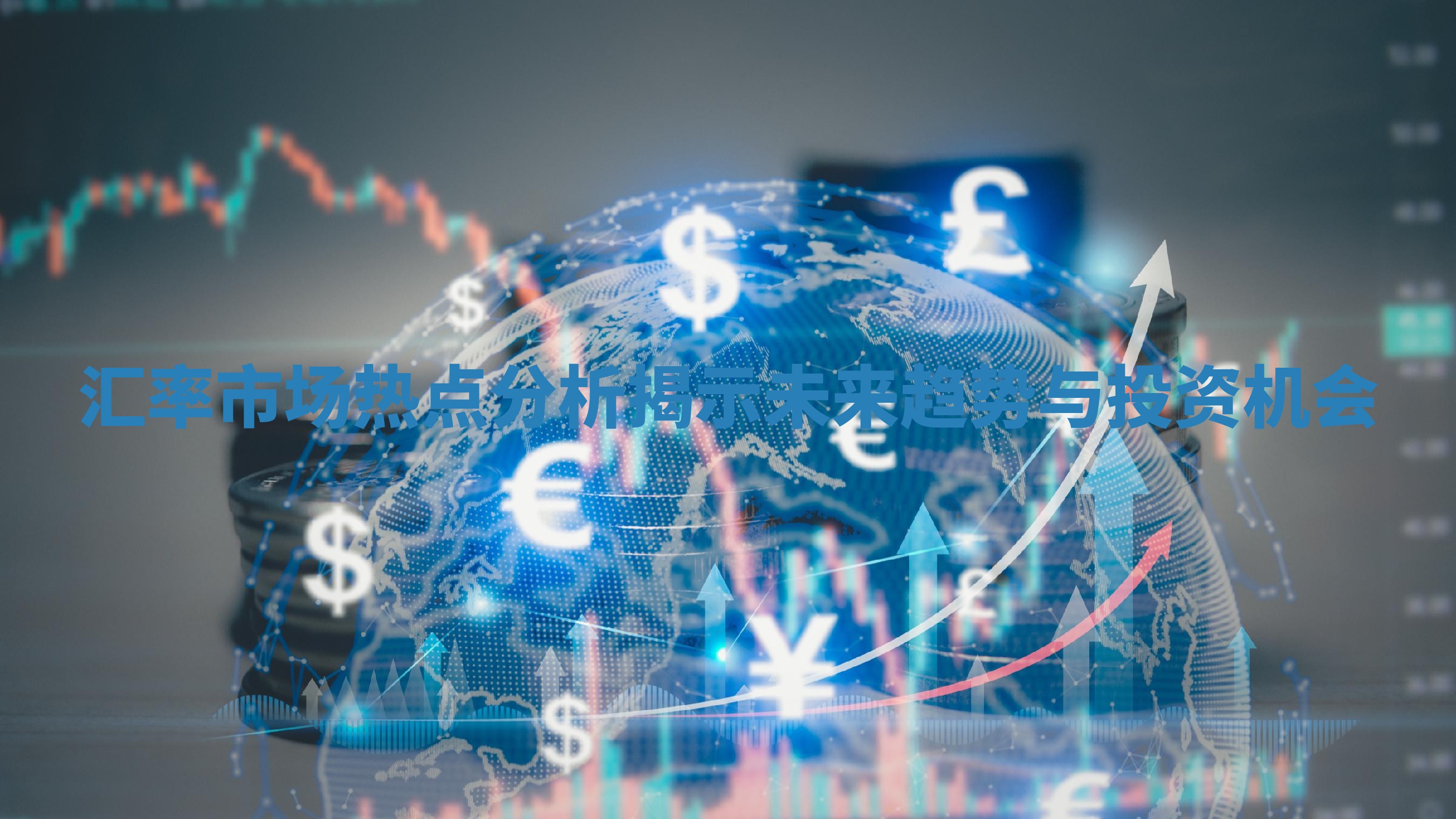 汇率市场热点分析揭示未来趋势与投资机会